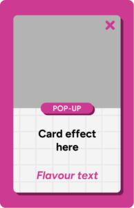 This is the Pop-up card. Like other Answer cards, it has a blue cursor icon on the back. It has a purple X icon in the upper right corner on the front and a purple card outline. Pop-up cards can be played during the Pop-up phase of each round of Flock Together. Resolve the card effects immediately.